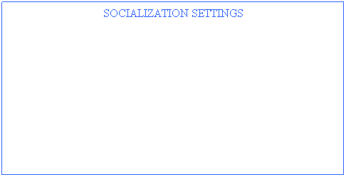 Text Box: SOCIALIZATION SETTINGS
